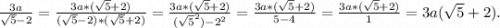 \frac{3a}{\sqrt{5}-2 } =\frac{3a*(\sqrt{5}+2) }{(\sqrt{5}-2)*(\sqrt{5}+2)} }=\frac{3a*(\sqrt{5}+2) }{(\sqrt{5}^2)-2^2} } =\frac{3a*(\sqrt{5}+2)}{5-4} =\frac{3a*(\sqrt{5}+2)}{1} =3a(\sqrt{5}+2).