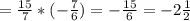 =\frac{15}{7}*(-\frac{7}{6})=-\frac{15}{6}=-2\frac{1}{2}