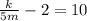 \frac{k}{5m}-2=10