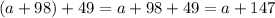 (a+98)+49=a+98+49=a+147