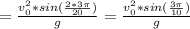 =\frac{v_{0}^{2}*sin(\frac{2*3\pi }{20}) }{g} = \frac{v_{0}^{2}*sin(\frac{3\pi }{10}) }{g}