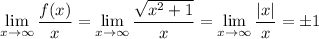 \displaystyle \lim_{x \to \infty} \frac{f(x)}{x} = \lim_{x \to \infty} \dfrac{\sqrt{x^{2} + 1}}{x} = \lim_{x \to \infty} \frac{|x|}{x} = \pm 1