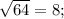 \sqrt{64}=8;