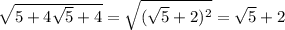 \sqrt{5 + 4 \sqrt{5} + 4} = \sqrt{( \sqrt{5} + 2 )^{2} } = \sqrt{5} + 2