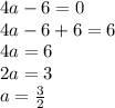 4a-6=0\\4a-6+6=6\\4a=6\\2a=3\\a=\frac32