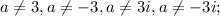 a\neq3,a\neq-3,a\neq3i,a\neq-3i;