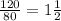 \frac{120}{80} = 1 \frac{1}{2}