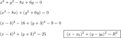 x^2+y^2-8x+6y=0\\\\(x^2-8x)+(y^2+6y)=0\\\\(x-4)^2-16+(y+3)^2-9=0\\\\(x-4)^2+(y+3)^2=25\qquad \qquad \boxed {\ (x-x_0)^2+(y-y_0)^2=R^2\ }