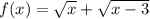 f(x)=\sqrt{x}+\sqrt{x-3}