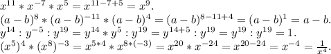 x^{11}*x^{-7}*x^5=x^{11-7+5}=x^9.\\(a-b)^8*(a-b)^{-11}*(a-b)^4=(a-b)^{8-11+4}=(a-b)^1=a-b.\\y^{14}:y^{-5}:y^{19}=y^{14}*y^5:y^{19}=y^{14+5}:y^{19}=y^{19}:y^{19}=1.\\(x^5)^4*(x^8)^{-3}=x^{5*4}*x^{8*(-3)}=x^{20}*x^{-24}=x^{20-24}=x^{-4}=\frac{1}{x^4}.