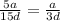 \frac{5a}{15d}= \frac{a}{3d}