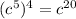 ( {c}^{5} ) {}^{4} = {c}^{20}