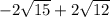 - 2 \sqrt{15} + 2 \sqrt{12}