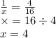 \frac{1}{x} = \frac{4}{16} \\ \times = 16 \div 4 \\ x = 4