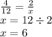 \frac{4}{12} = \frac{2}{x} \\ x = 12 \div 2 \\ x = 6