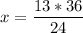 x = \dfrac{13*36}{24}