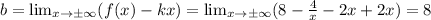 b= \lim_{x \to \pm \infty} (f(x)}-k{x})= \lim_{x \to \pm \infty} (8-\frac{4}{x}-2x+2x )=8