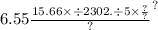 {6.55 \frac{15.66 \times \div 2302. \div 5 \times \frac{?}{?} }{?} }^{?}