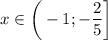 x \in \bigg(-1; -\dfrac{2}{5} \bigg]