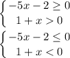 \displaystyle \left \{ {{-5x-2\geq0 } \atop {1+x0}} \right. \\\\\left \{ {{-5x-2\leq0 } \atop {1+x