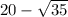 20-\sqrt{35}