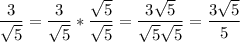 \dfrac{3}{\sqrt5} = \dfrac{3}{\sqrt5} * \dfrac{\sqrt{5}}{\sqrt{5}} = \dfrac{3\sqrt{5}}{\sqrt{5}\sqrt{5}} = \dfrac{3\sqrt{5}}{5}