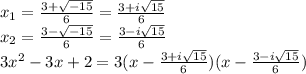 x_1=\frac{3+\sqrt{-15} }{6} =\frac{3+i\sqrt{15} }{6} \\x_2=\frac{3-\sqrt{-15} }{6} =\frac{3-i\sqrt{15} }{6} \\3x^2-3x+2= 3(x-\frac{3+i\sqrt{15} }{6})(x-\frac{3-i\sqrt{15} }{6})