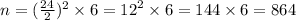 n = ( \frac{24}{2})^{2} \times 6 = {12}^{2} \times 6 = 144 \times 6 = 864