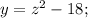 y = z^2-18;