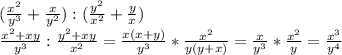 (\frac{x^2}{y^3} +\frac{x}{y^2} ):(\frac{y^2}{x^2} + \frac{y}{x} )\\\frac{x^2+xy}{y^3} :\frac{y^2+xy}{x^2} = \frac{x(x+y)}{y^3} * \frac{x^2}{y(y+x)} = \frac{x}{y^3} *\frac{x^2}{y} = \frac{x^3}{y^4}