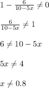 1-\frac{6}{10-5x} \neq 0\\\\\frac{6}{10-5x} \neq 1\\\\6\neq 10-5x\\\\5x\neq 4\\\\x\neq 0.8