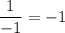 \dfrac{1}{-1}=-1