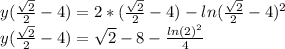 y(\frac{\sqrt{2} }{2}-4)=2*( \frac{\sqrt{2} }{2}-4)-ln(\frac{\sqrt{2} }{2}-4)^2\\y(\frac{\sqrt{2} }{2}-4)=\sqrt{2} -8-\frac{ln(2)^2}{4} \\