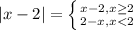 |x-2|=\left \{ {{x-2, x\geq 2} \atop {2-x,x