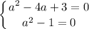 \displaystyle \left \{ {{a^2-4a+3=0} \atop {a^2-1=0}} \right.