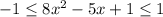 -1\leq 8x^2 - 5x + 1\leq 1