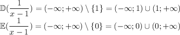 \displaystyle \mathbb{D}(\frac1{x-1})=(-\infty;+\infty)\setminus\{1\}=(-\infty;1)\cup (1;+\infty)\\\displaystyle \mathbb{E}(\frac1{x-1})=(-\infty;+\infty)\setminus\{0\}=(-\infty;0)\cup(0;+\infty)