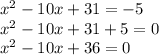 x {}^{2} - 10x + 31 = - 5 \\ x {}^{2} - 10x + 31 + 5 = 0 \\ x {}^{2} - 10x + 36 = 0