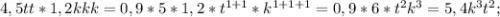 4,5tt*1,2kkk=0,9*5*1,2*t^{1+1}*k^{1+1+1}=0,9*6*t^{2}k^{3}=5,4k^{3}t^{2};