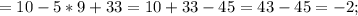 =10-5*9+33=10+33-45=43-45=-2;