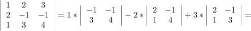 \left|\begin{array}{ccc}1&2&3\\2&-1&-1\\1&3&4\end{array}\right|=1*\left|\begin{array}{cc}-1&-1\\3&4\end{array}\right|-2*\left|\begin{array}{cc}2&-1\\1&4\end{array}\right|+3*\left|\begin{array}{cc}2&-1\\1&3\end{array}\right|=