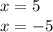 x=5\\x=-5