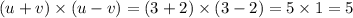 (u + v) \times (u - v) = (3 + 2) \times (3 - 2) = 5 \times 1 = 5