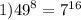 1) {49}^{8} = {7}^{16}