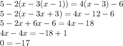 5 - 2(x - 3(x - 1)) = 4(x - 3) - 6 \\ 5 - 2(x - 3x + 3) = 4x - 12 - 6 \\ 5 - 2x + 6x - 6 = 4x - 18 \\ 4x - 4x = - 18 + 1 \\ 0 = - 17