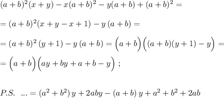 (a+b)^2(x+y)-x(a+b)^2-y(a+b)+(a+b)^2=\\\\=(a+b)^2(x+y-x+1)-y\, (a+b)=\\\\=(a+b)^2\, (y+1)-y\, (a+b)=\Big(a+b\Big)\Big((a+b)(y+1)-y\Big)=\\\\=\Big(a+b\Big)\Big(ay+by+a+b-y\Big)\ ;\\\\\\P.S.\ \ ...=(a^2+b^2)\, y+2aby-(a+b)\, y+a^2+b^2+2ab