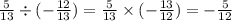 \frac{5}{13} \div ( - \frac{12}{13} ) = \frac{5}{13} \times ( - \frac{13}{12} ) = - \frac{5}{12}