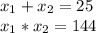 x_{1}+x_{2} =25\\x_{1}*x_{2} =144