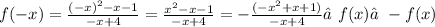 f ( - x) = \frac{ ( - x) {}^{2} - x - 1}{ - x + 4} = \frac{ {x}^{2} - x - 1}{ - x + 4} = -\frac{ ( - x {}^{2} + x + 1 )}{ - x + 4} ≠f(x)≠-f(x)