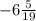 -6\frac{5}{19}